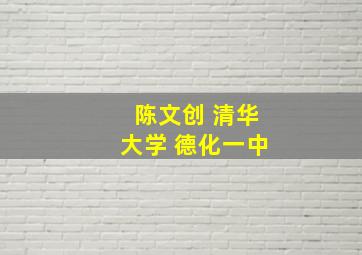 陈文创 清华大学 德化一中